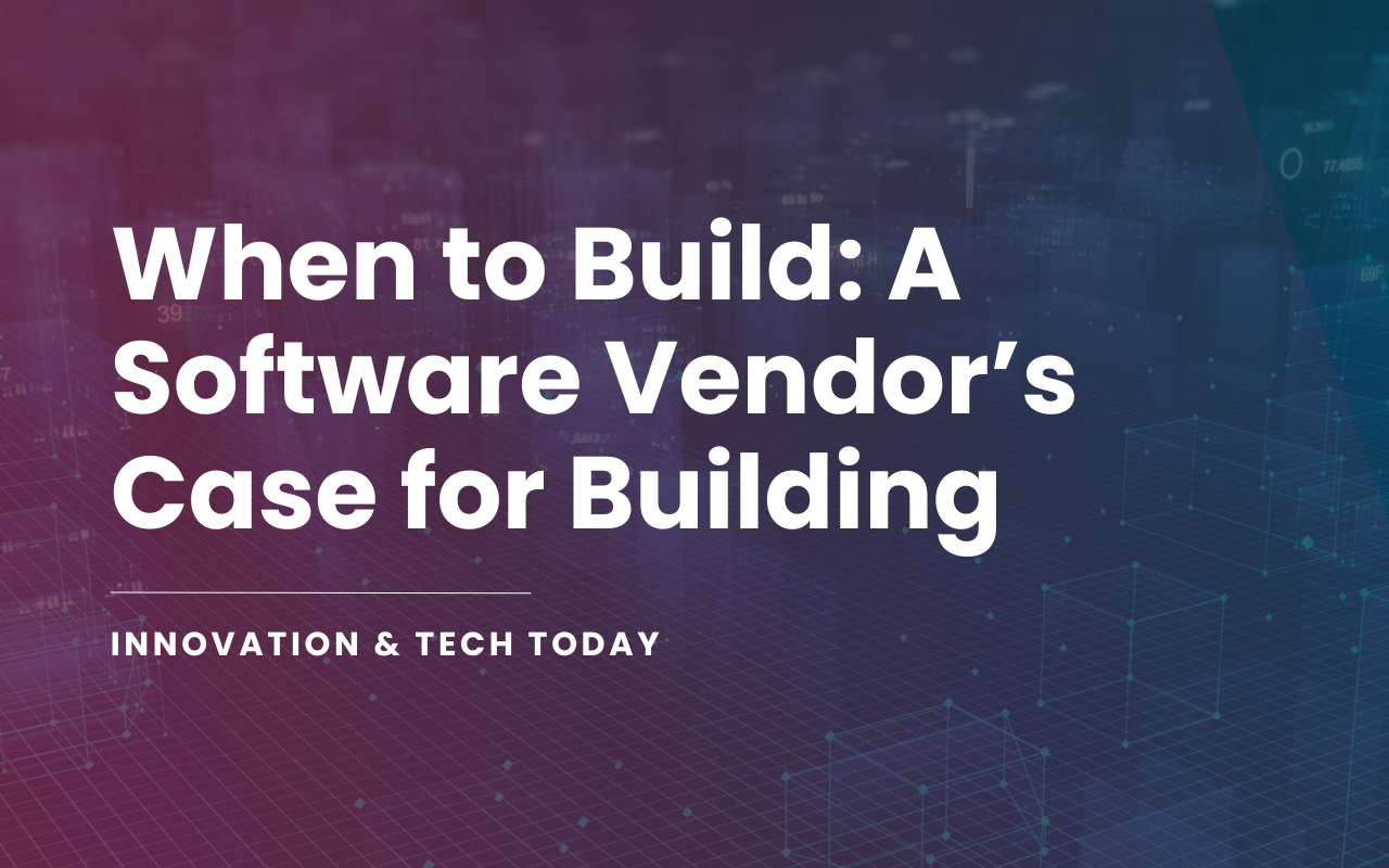 When to Build: A Software Vendor’s Case for Building