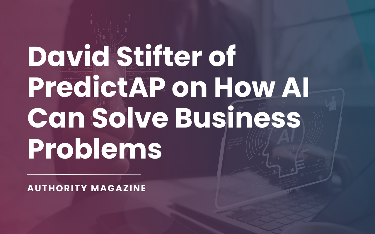 David Stifter Of PredictAP On How Artificial Intelligence Can Solve Business Problems
